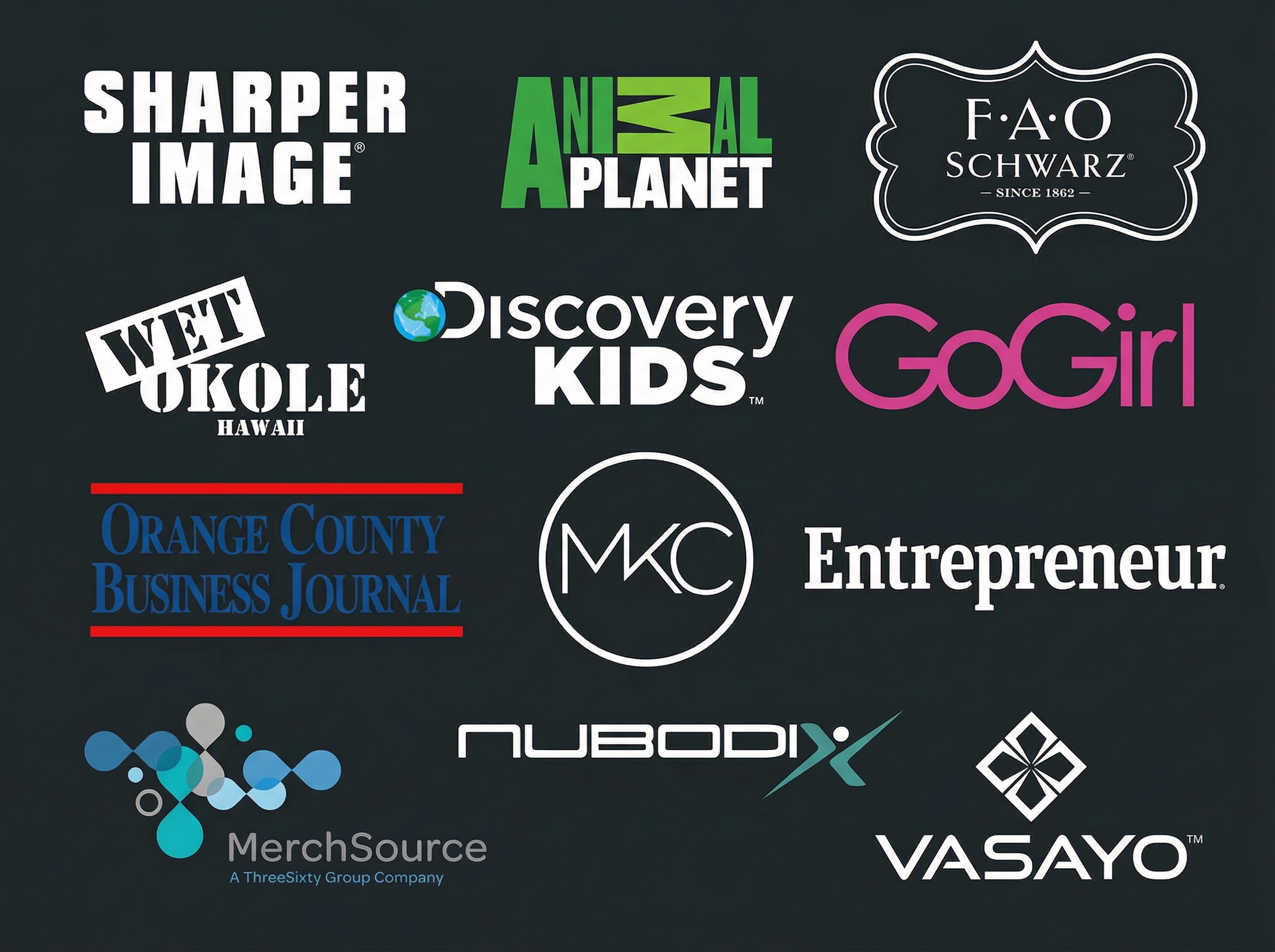 VVMG Clients: Sharper Image, Animal Planet, FAO Schwarz, Wet Okole, Discovery Kids, GoGirl, Orange County Business Journal, MKC, Entrepreneur, MerchSource, Nubodix, Vasayo